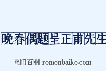 晚春偶题呈正甫先生是什么意思的图片